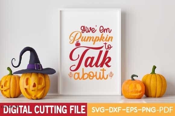 Give Em Pumpkin to Talk About Svg: A Perfect Graphics for Crafts